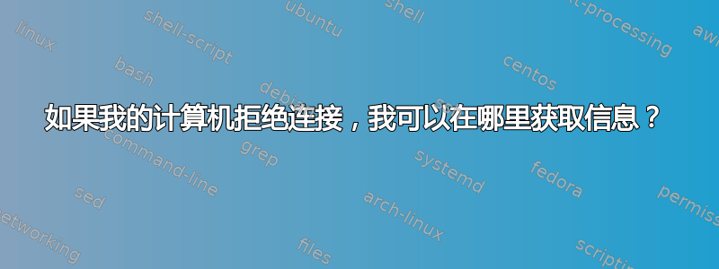 如果我的计算机拒绝连接，我可以在哪里获取信息？