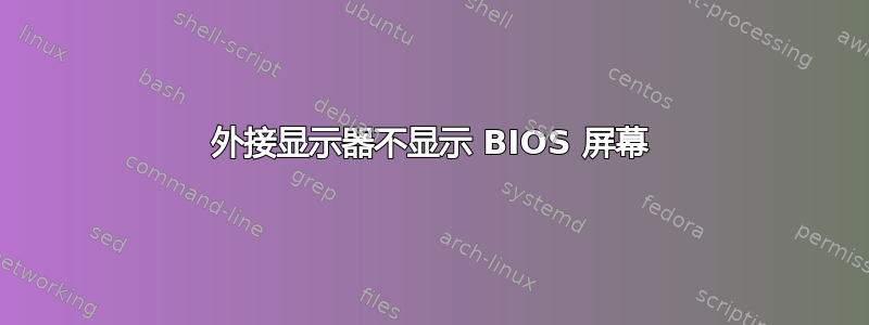 外接显示器不显示 BIOS 屏幕