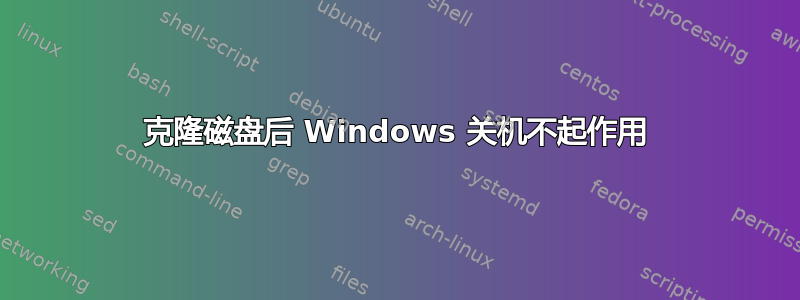 克隆磁盘后 Windows 关机不起作用