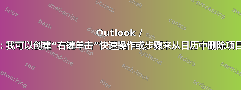 Outlook / Office365：我可以创建“右键单击”快速操作或步骤来从日历中删除项目或运行宏吗