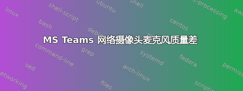 MS Teams 网络摄像头麦克风质量差