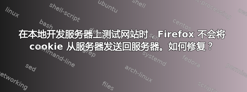 在本地开发服务器上测试网站时，Firefox 不会将 cookie 从服务器发送回服务器。如何修复？