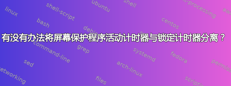 有没有办法将屏幕保护程序活动计时器与锁定计时器分离？