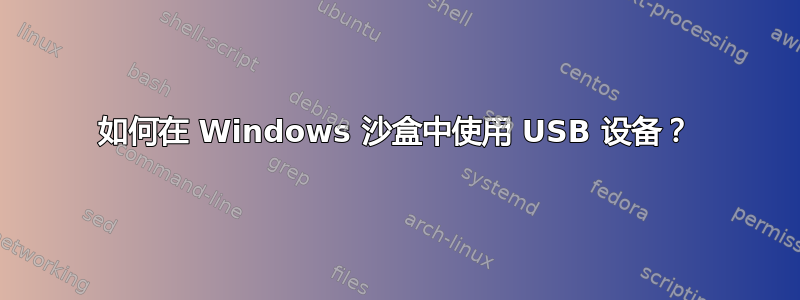 如何在 Windows 沙盒中使用 USB 设备？