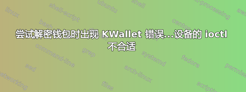 尝试解密钱包时出现 KWallet 错误...设备的 ioctl 不合适