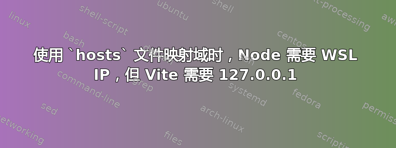 使用 `hosts` 文件映射域时，Node 需要 WSL IP，但 Vite 需要 127.0.0.1