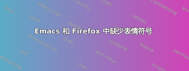 Emacs 和 Firefox 中缺少表情符号