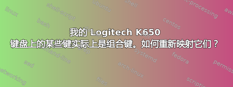 我的 Logitech K650 键盘上的某些键实际上是组合键。如何重新映射它们？