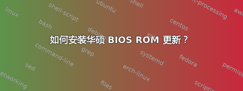 如何安装华硕 BIOS ROM 更新？