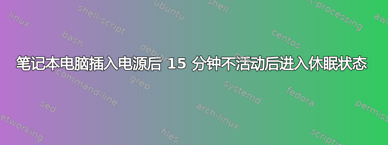 笔记本电脑插入电源后 15 分钟不活动后进入休眠状态