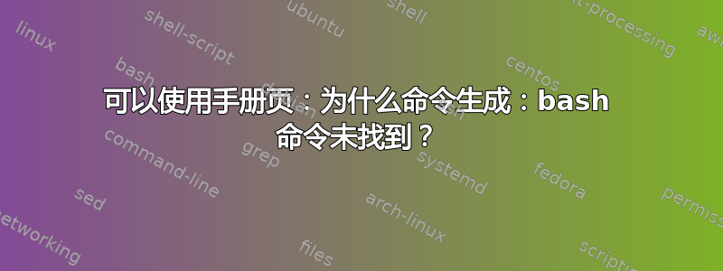 可以使用手册页：为什么命令生成：bash 命令未找到？