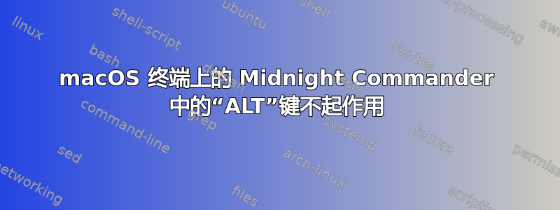 macOS 终端上的 Midnight Commander 中的“ALT”键不起作用