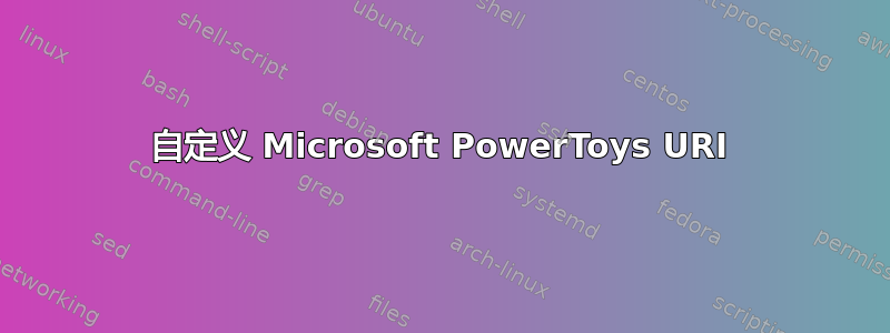 自定义 Microsoft PowerToys URI