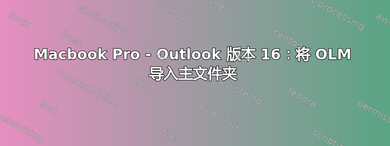 Macbook Pro - Outlook 版本 16：将 OLM 导入主文件夹