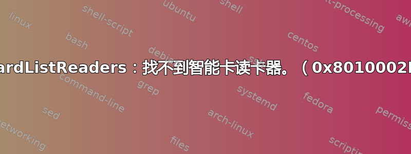 SCardListReaders：找不到智能卡读卡器。（0x8010002E）