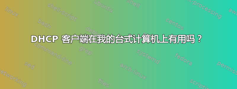 DHCP 客户端在我的台式计算机上有用吗？