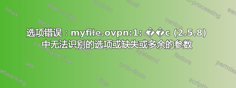 选项错误：myfile.ovpn:1: ��c (2.5.8) 中无法识别的选项或缺失或多余的参数