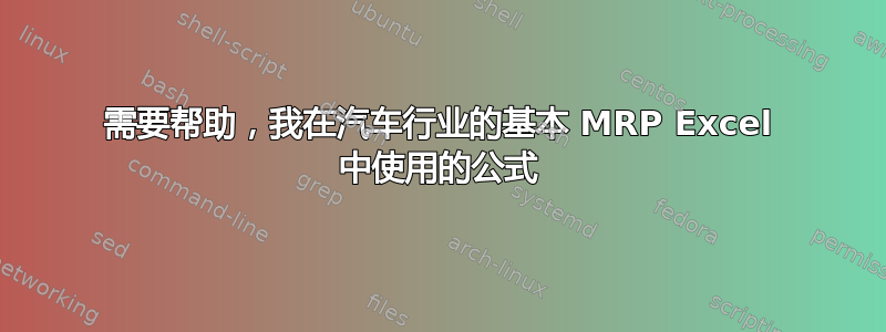 需要帮助，我在汽车行业的基本 MRP Excel 中使用的公式