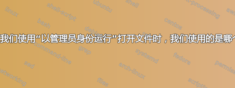 那么，当我们使用“以管理员身份运行”打开文件时，我们使用的是哪个用户？