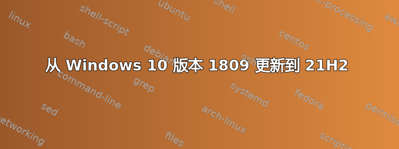 从 Windows 10 版本 1809 更新到 21H2