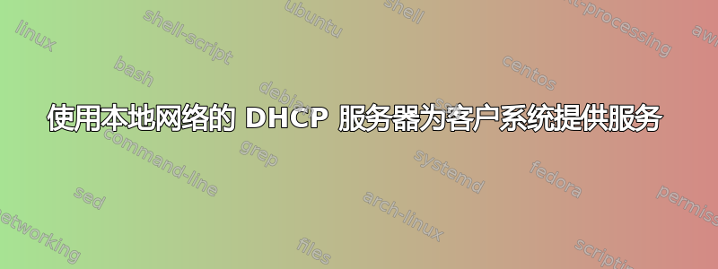 使用本地网络的 DHCP 服务器为客户系统提供服务