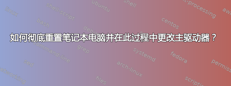 如何彻底重置笔记本电脑并在此过程中更改主驱动器？