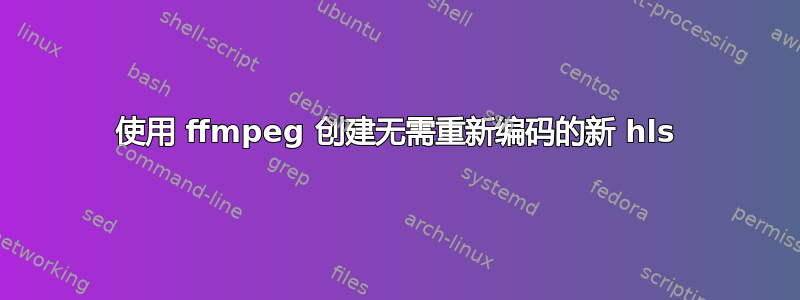 使用 ffmpeg 创建无需重新编码的新 hls