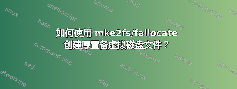 如何使用 mke2fs/fallocate 创建厚置备虚拟磁盘文件？