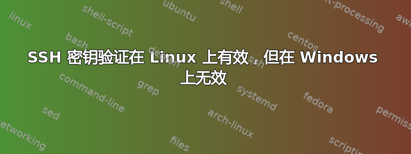 SSH 密钥验证在 Linux 上有效，但在 Windows 上无效