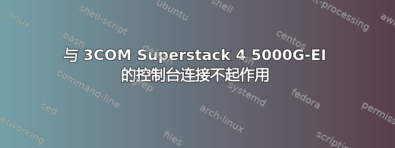 与 3COM Superstack 4 5000G-EI 的控制台连接不起作用