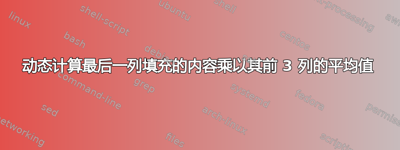 动态计算最后一列填充的内容乘以其前 3 列的平均值