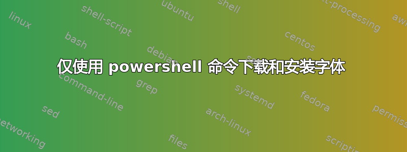 仅使用 powershell 命令下载和安装字体