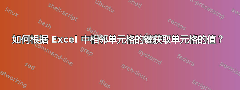 如何根据 Excel 中相邻单元格的键获取单元格的值？