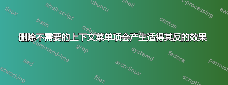 删除不需要的上下文菜单项会产生适得其反的效果