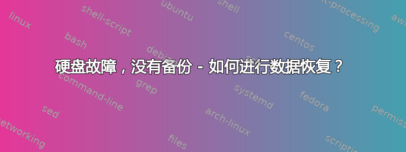 硬盘故障，没有备份 - 如何进行数据恢复？