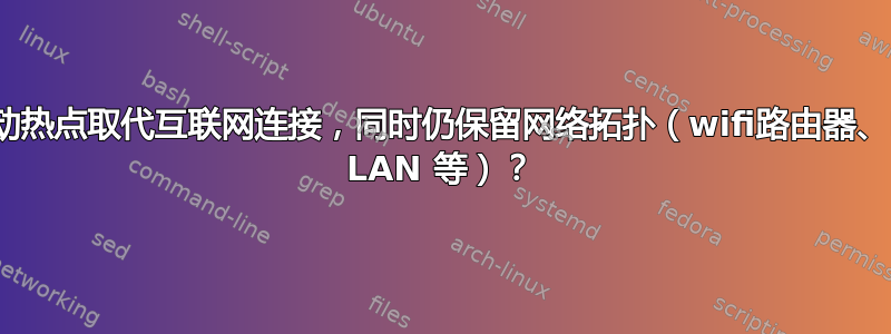 是否可以用移动热点取代互联网连接，同时仍保留网络拓扑（wifi路由器、DHCP、本地 LAN 等）？