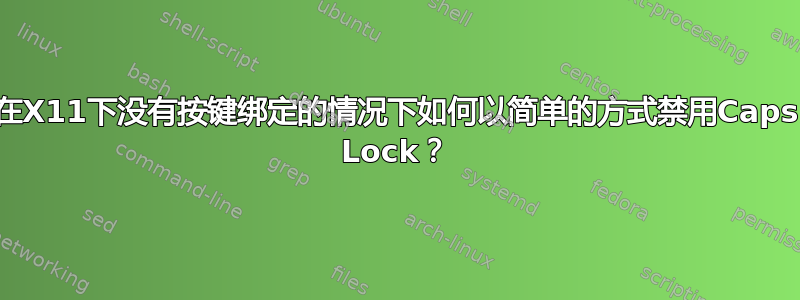 在X11下没有按键绑定的情况下如何以简单的方式禁用Caps Lock？