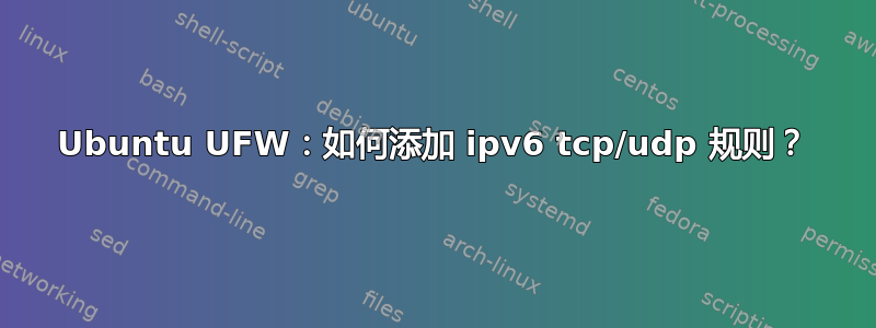 Ubuntu UFW：如何添加 ipv6 tcp/udp 规则？