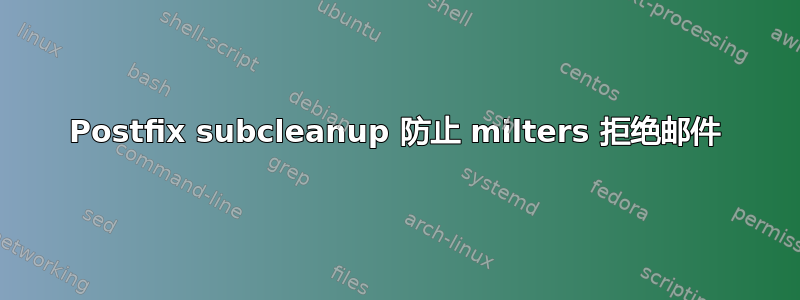 Postfix subcleanup 防止 milters 拒绝邮件