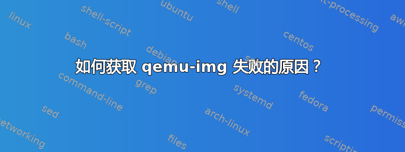 如何获取 qemu-img 失败的原因？