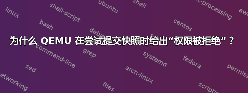 为什么 QEMU 在尝试提交快照时给出“权限被拒绝”？