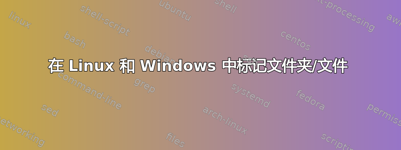 在 Linux 和 Windows 中标记文件夹/文件