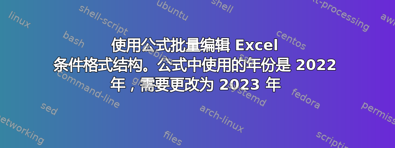 使用公式批量编辑 Excel 条件格式结构。公式中使用的年份是 2022 年，需要更改为 2023 年