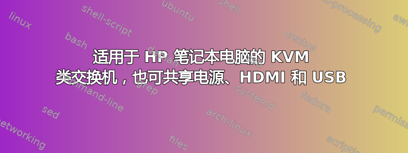 适用于 HP 笔记本电脑的 KVM 类交换机，也可共享电源、HDMI 和 USB