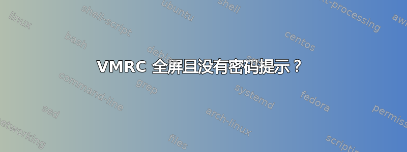 VMRC 全屏且没有密码提示？