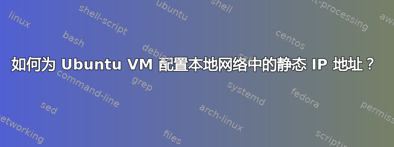 如何为 Ubuntu VM 配置本地网络中的静态 IP 地址？