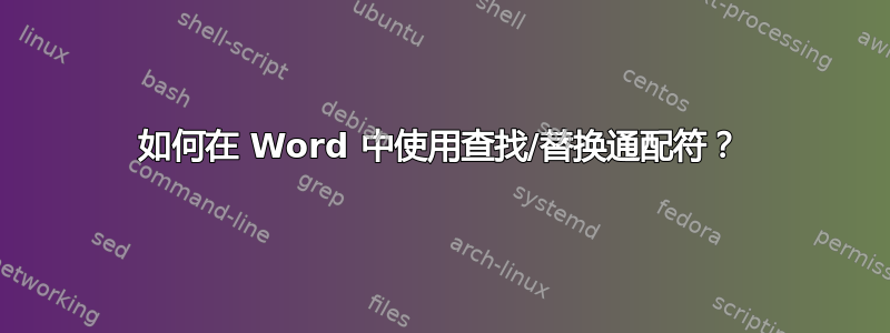 如何在 Word 中使用查找/替换通配符？