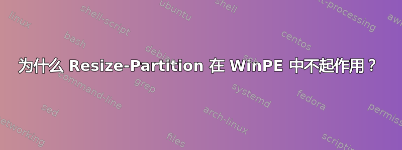 为什么 Resize-Partition 在 WinPE 中不起作用？