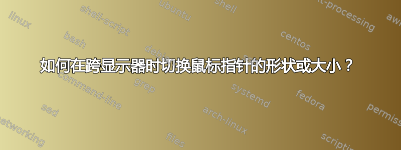 如何在跨显示器时切换鼠标指针的形状或大小？