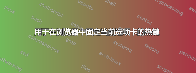 用于在浏览器中固定当前选项卡的热键